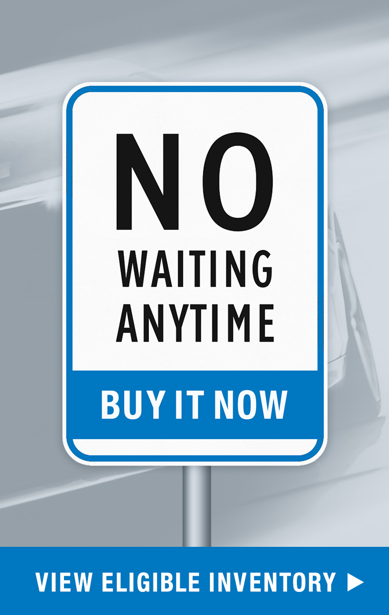 No Waiting Anytime. Buy It Now. View Eligible Inventory